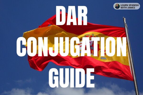 Dar Conjugation Chart & Full Tense Guide - Learn Spanish with James